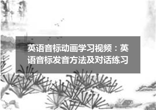 英语音标动画学习视频:英语音标发音方法及对话练习
