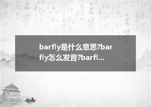 barfly是什么意思?barfly怎么发音?barfly的解释和用法