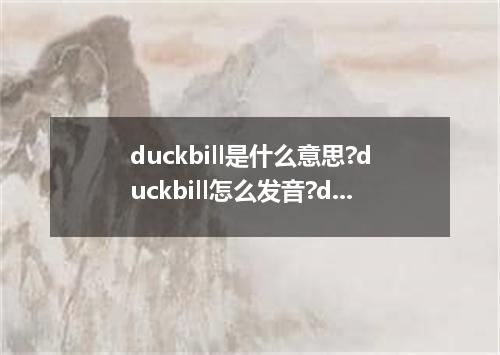 duckbill是什么意思?duckbill怎么发音?duckbill的解释和用法