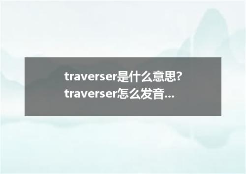 traverser是什么意思?traverser怎么发音?traverser的解释和用法