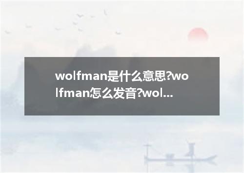 wolfman是什么意思?wolfman怎么发音?wolfman的解释和用法