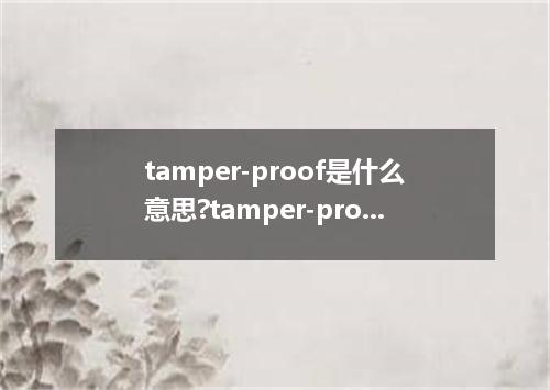 tamper-proof是什么意思?tamper-proof怎么发音?tamper-proof的解释和用法