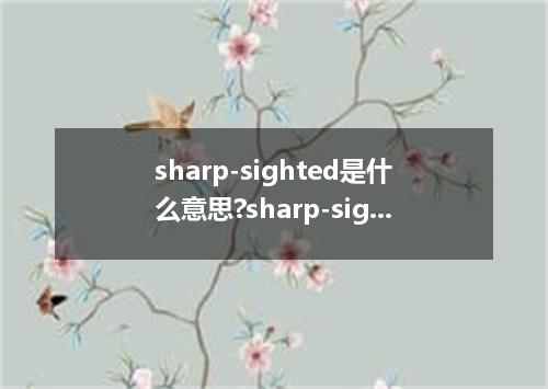 sharp-sighted是什么意思?sharp-sighted怎么发音?sharp-sighted的解释和用法