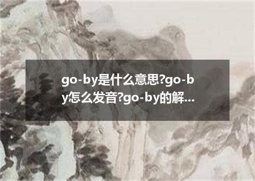 go-by是什么意思?go-by怎么发音?go-by的解释和用法