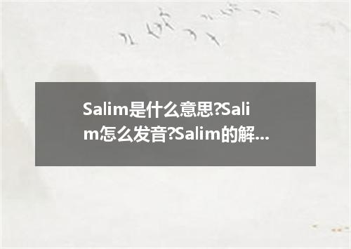 Salim是什么意思?Salim怎么发音?Salim的解释和用法