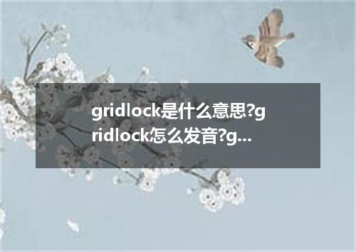 gridlock是什么意思?gridlock怎么发音?gridlock的解释和用法