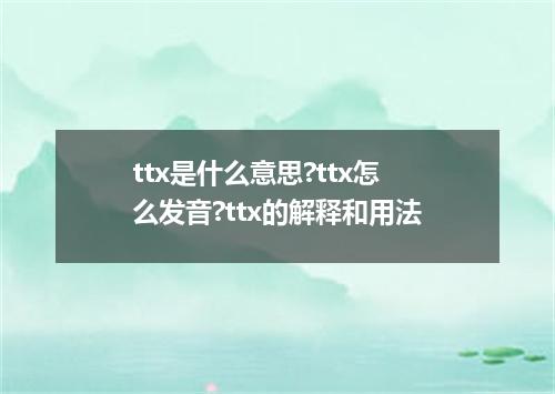 ttx是什么意思?ttx怎么发音?ttx的解释和用法