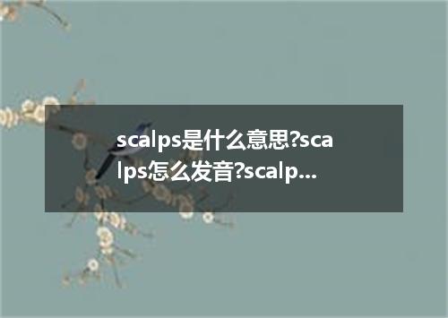 scalps是什么意思?scalps怎么发音?scalps的解释和用法