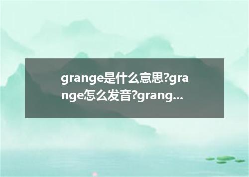 grange是什么意思?grange怎么发音?grange的解释和用法