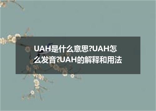 UAH是什么意思?UAH怎么发音?UAH的解释和用法