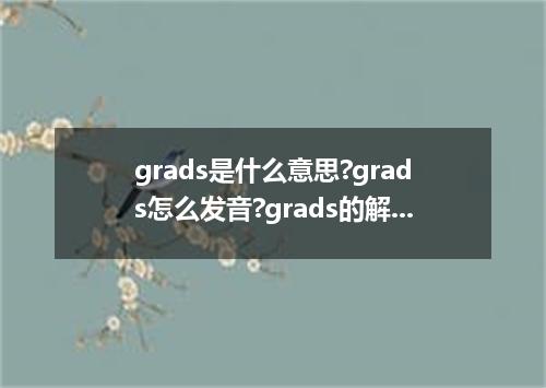 grads是什么意思?grads怎么发音?grads的解释和用法