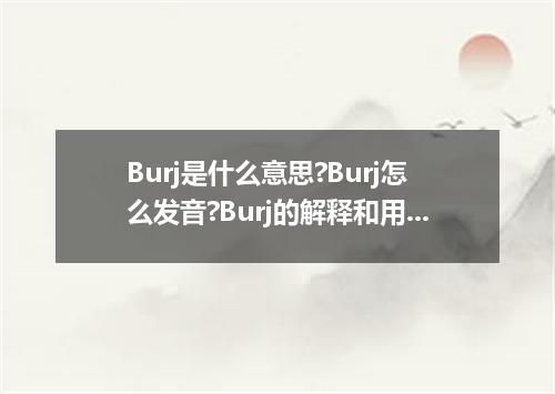 Burj是什么意思?Burj怎么发音?Burj的解释和用法