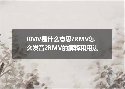 RMV是什么意思?RMV怎么发音?RMV的解释和用法