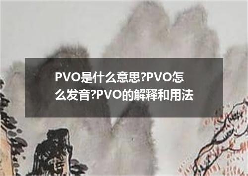 PVO是什么意思?PVO怎么发音?PVO的解释和用法