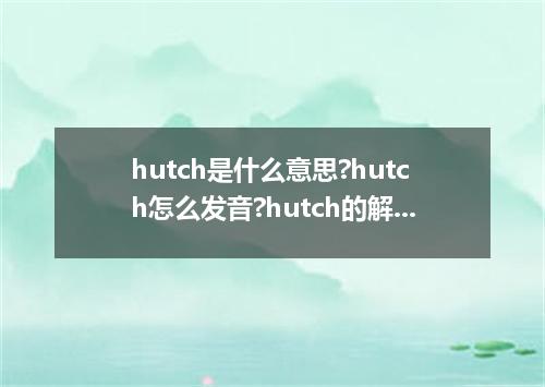 hutch是什么意思?hutch怎么发音?hutch的解释和用法