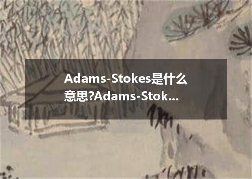Adams-Stokes是什么意思?Adams-Stokes怎么发音?Adams-Stokes的解释和用法