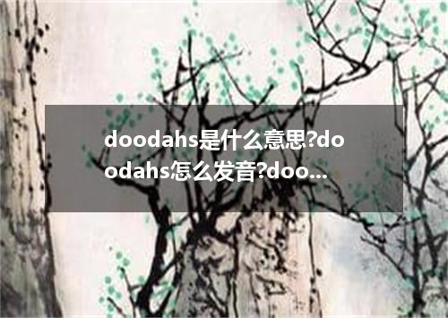 doodahs是什么意思?doodahs怎么发音?doodahs的解释和用法
