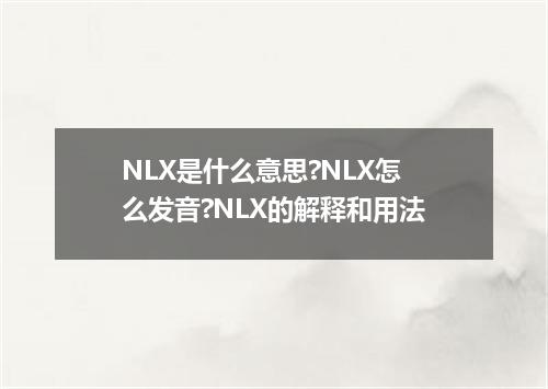 NLX是什么意思?NLX怎么发音?NLX的解释和用法