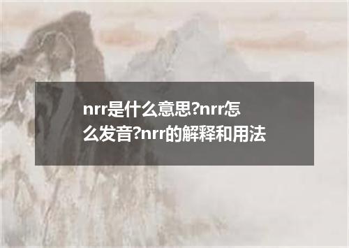 nrr是什么意思?nrr怎么发音?nrr的解释和用法