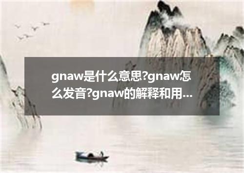 gnaw是什么意思?gnaw怎么发音?gnaw的解释和用法