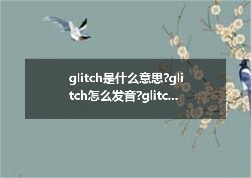 glitch是什么意思?glitch怎么发音?glitch的解释和用法