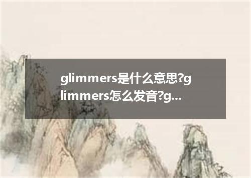 glimmers是什么意思?glimmers怎么发音?glimmers的解释和用法