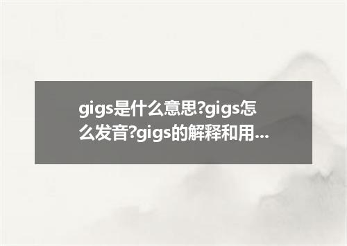 gigs是什么意思?gigs怎么发音?gigs的解释和用法