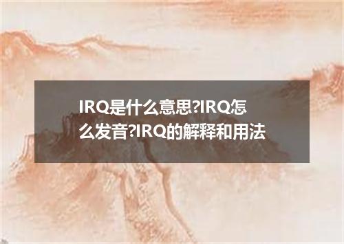 IRQ是什么意思?IRQ怎么发音?IRQ的解释和用法