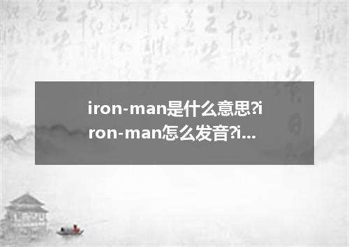 iron-man是什么意思?iron-man怎么发音?iron-man的解释和用法