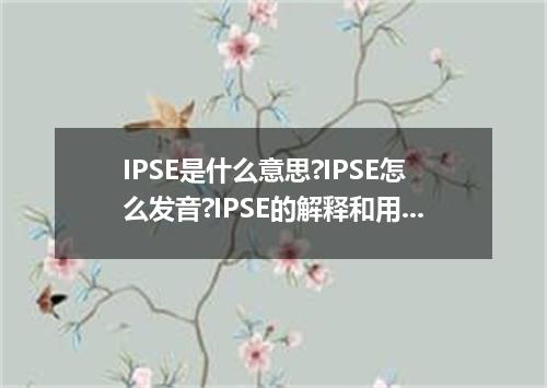 IPSE是什么意思?IPSE怎么发音?IPSE的解释和用法