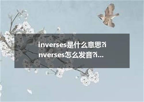 inverses是什么意思?inverses怎么发音?inverses的解释和用法