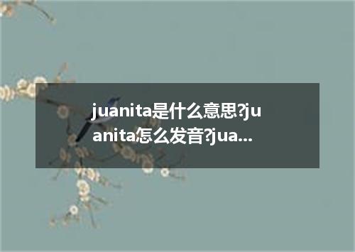 juanita是什么意思?juanita怎么发音?juanita的解释和用法