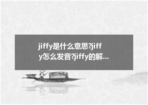 jiffy是什么意思?jiffy怎么发音?jiffy的解释和用法