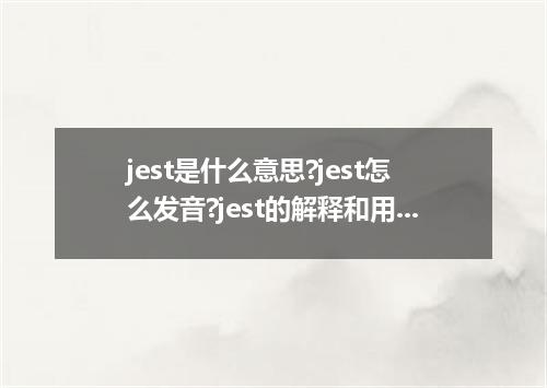 jest是什么意思?jest怎么发音?jest的解释和用法