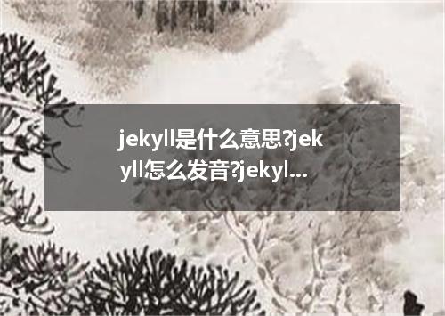 jekyll是什么意思?jekyll怎么发音?jekyll的解释和用法