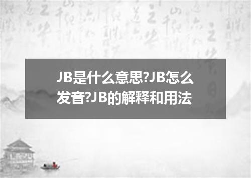 JB是什么意思?JB怎么发音?JB的解释和用法