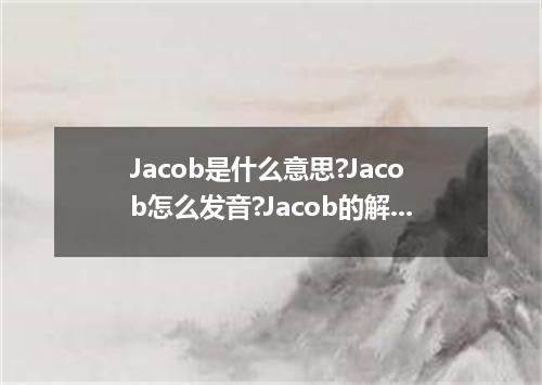 Jacob是什么意思?Jacob怎么发音?Jacob的解释和用法