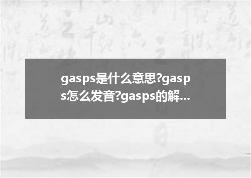 gasps是什么意思?gasps怎么发音?gasps的解释和用法