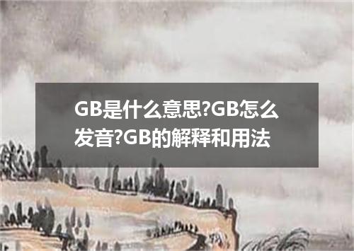 GB是什么意思?GB怎么发音?GB的解释和用法