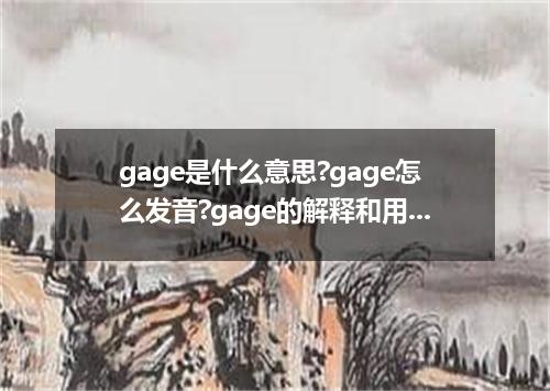 gage是什么意思?gage怎么发音?gage的解释和用法