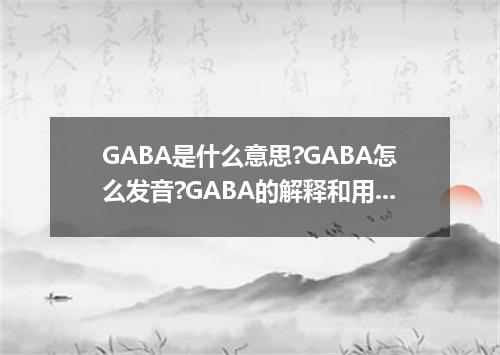 GABA是什么意思?GABA怎么发音?GABA的解释和用法