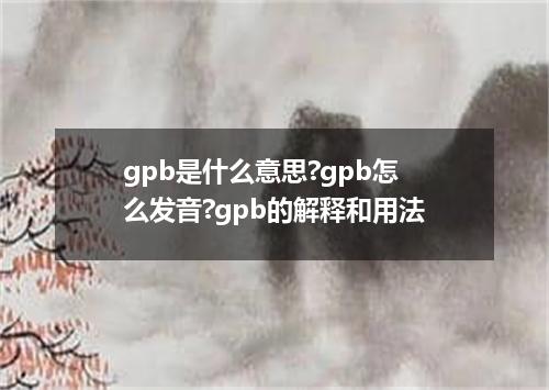 gpb是什么意思?gpb怎么发音?gpb的解释和用法
