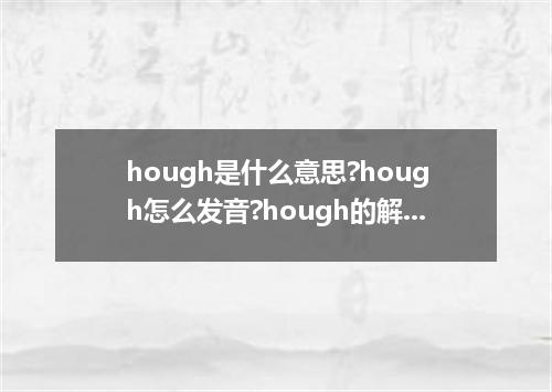 hough是什么意思?hough怎么发音?hough的解释和用法