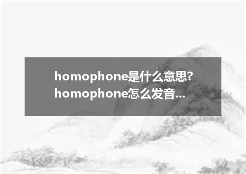 homophone是什么意思?homophone怎么发音?homophone的解释和用法