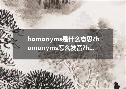 homonyms是什么意思?homonyms怎么发音?homonyms的解释和用法