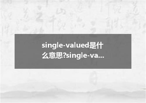 single-valued是什么意思?single-valued怎么发音?single-valued的解释和用法