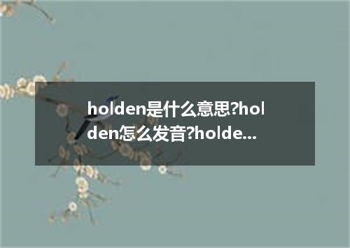 holden是什么意思?holden怎么发音?holden的解释和用法