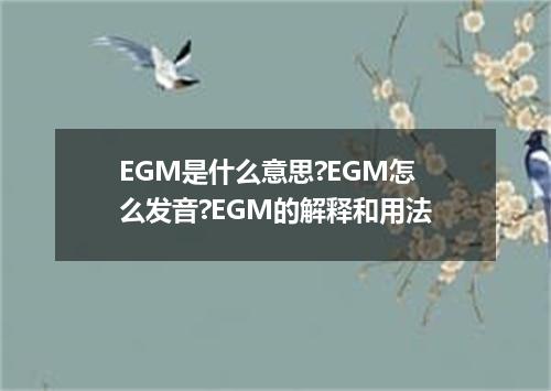 EGM是什么意思?EGM怎么发音?EGM的解释和用法