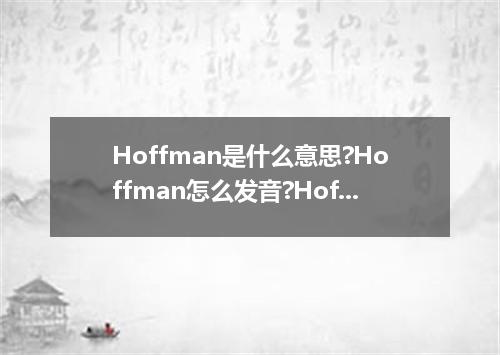 Hoffman是什么意思?Hoffman怎么发音?Hoffman的解释和用法