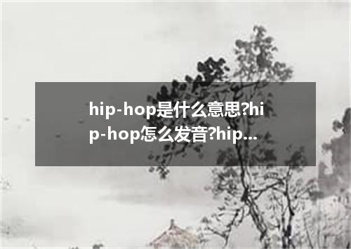 hip-hop是什么意思?hip-hop怎么发音?hip-hop的解释和用法